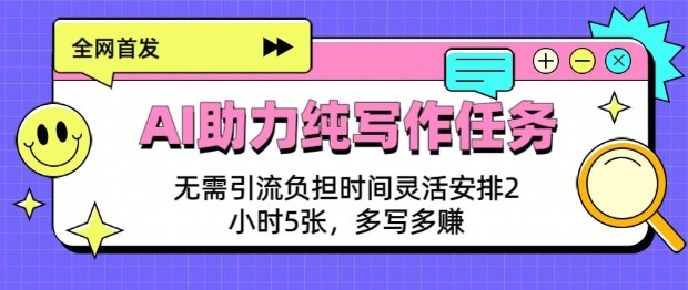 谁说写作累成狗?AI助力纯写作任务,轻松写轻松赚,时间自由掌控!